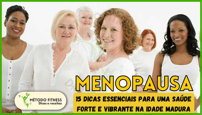 Menopausa: 15 Dicas Essenciais para uma Saúde Forte e Vibrante na Idade Madura